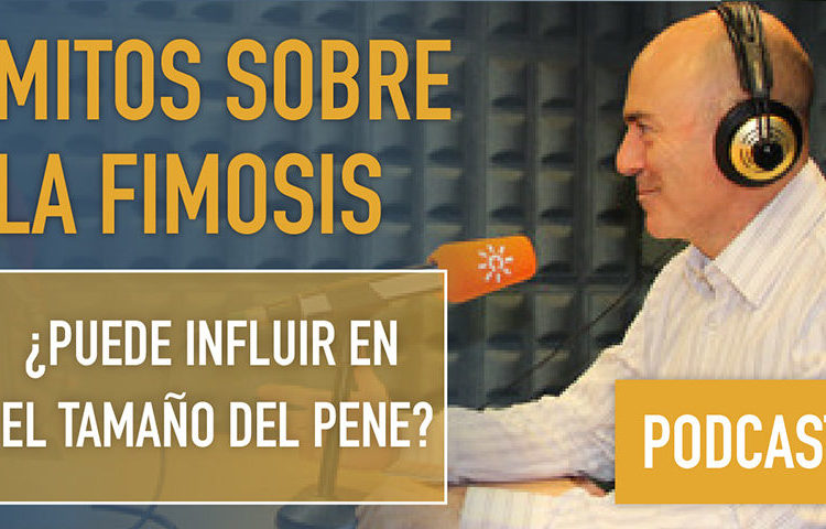 Podcast: mitos sobre la fimosis ¿puede influir en el tamaño del pene?