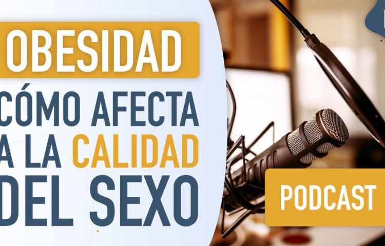 Podcast: como afecta la obesidad a la calidad del sexo
