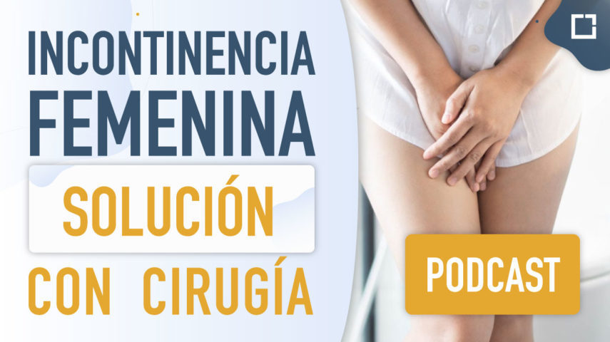 Podcast: solución con cirugía a la incontinencia femenina